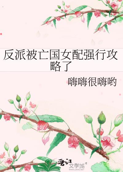 反派被亡国女配强行攻略了