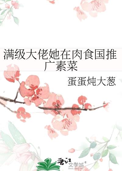 满级大佬她在肉食国推广素菜
