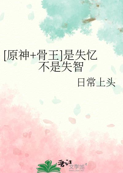 [原神+骨王]是失忆不是失智